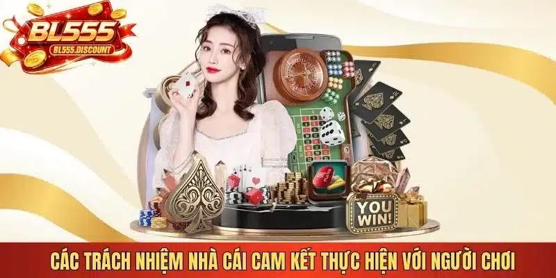 Các trách nhiệm nhà cái cam kết thực hiện với người chơi