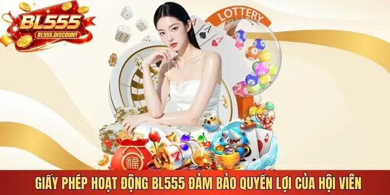 Giấy phép hoạt động BL555 đảm bảo quyền lợi của hội viên
