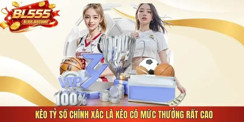 Kèo tỷ số chính xác là kèo có mức thưởng rất cao