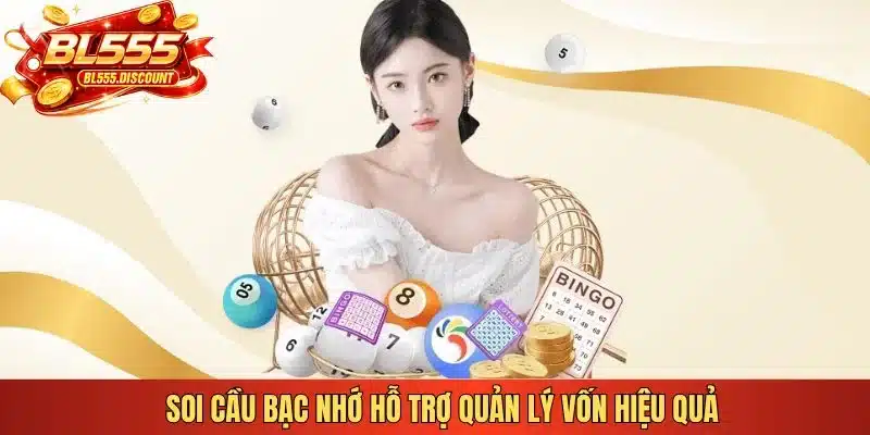 Soi cầu bạc nhớ hỗ trợ quản lý vốn hiệu quả